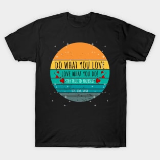 Do What You Love Love What You Do! - Stay True To Yourself Live, Love, Laugh T-Shirt